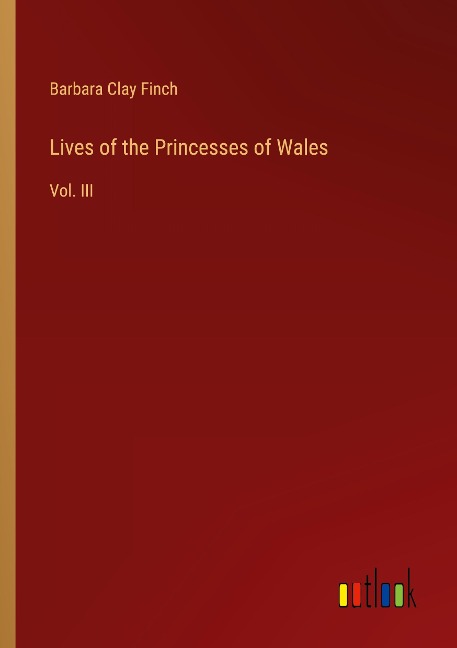 Lives of the Princesses of Wales: Vol. III