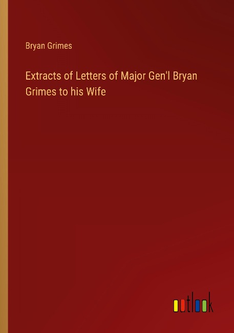Extracts of Letters of Major Genl Bryan Grimes to his Wife