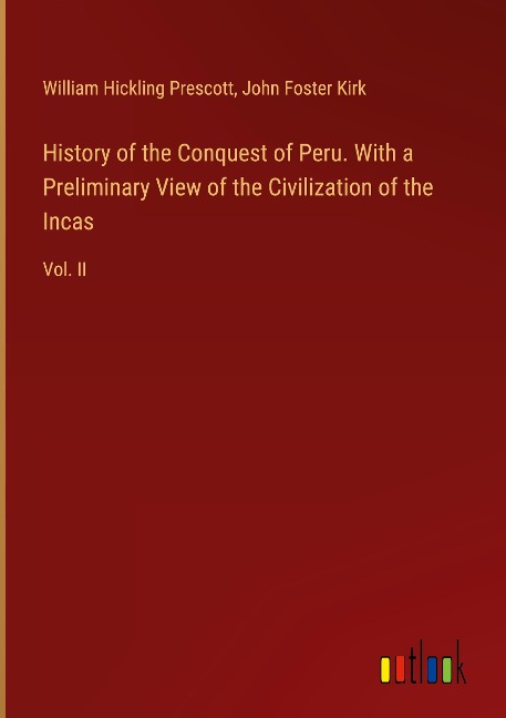 History of the Conquest of Peru. With a Preliminary View of the Civilization of the Incas: Vol. II