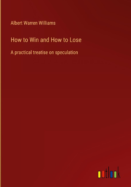 How to Win and How to Lose: A practical treatise on speculation