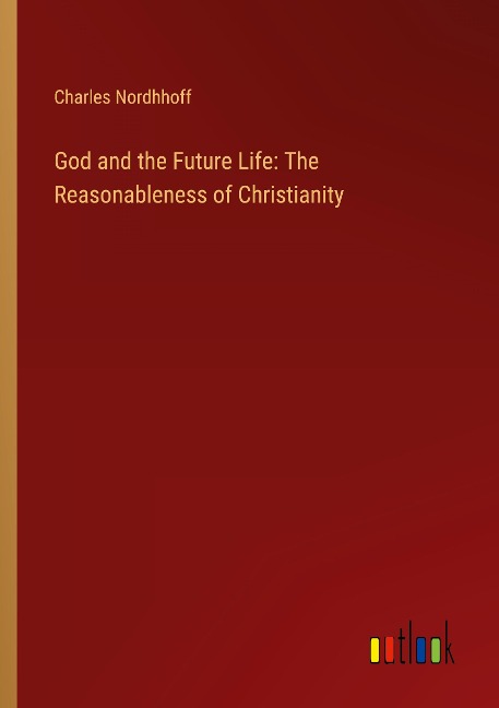 God and the Future Life: The Reasonableness of Christianity