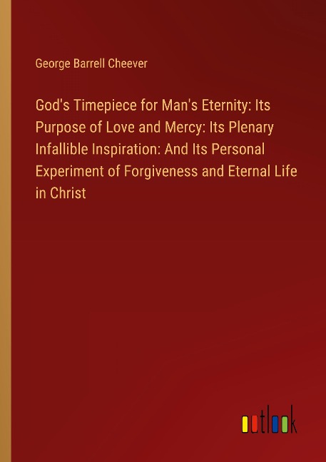 Gods Timepiece for Mans Eternity: Its Purpose of Love and Mercy: Its Plenary Infallible Inspiration: And Its Personal Experiment of Forgiveness and Eternal Life in Christ