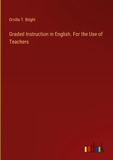Graded Instruction in English. For the Use of Teachers