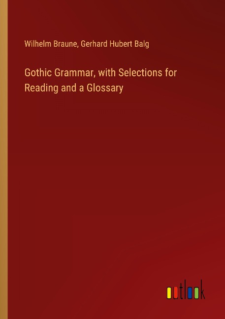 Gothic Grammar, with Selections for Reading and a Glossary