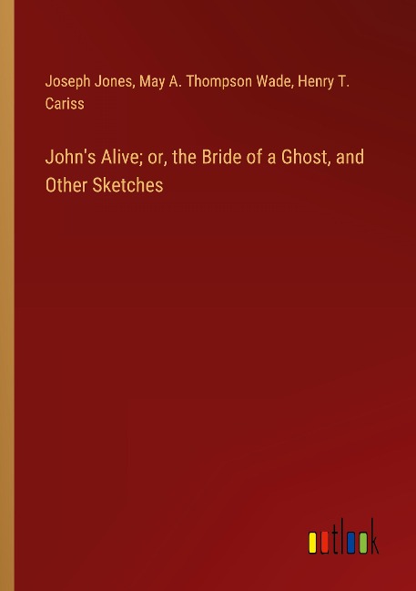 Johns Alive; or, the Bride of a Ghost, and Other Sketches