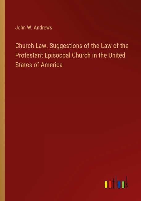 Church Law. Suggestions of the Law of the Protestant Episocpal Church in the United States of America