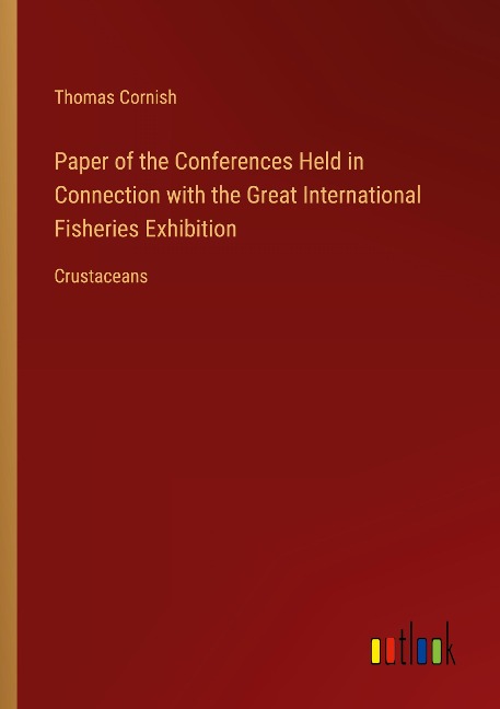 Paper of the Conferences Held in Connection with the Great International Fisheries Exhibition: Crustaceans