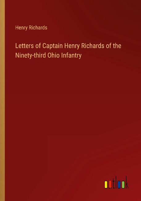 Letters of Captain Henry Richards of the Ninety-third Ohio Infantry