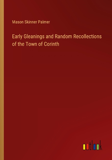Early Gleanings and Random Recollections of the Town of Corinth