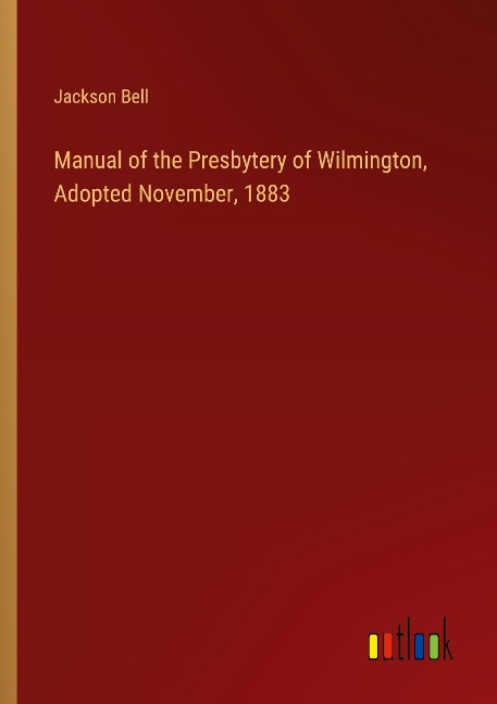 Manual of the Presbytery of Wilmington, Adopted November, 1883