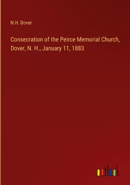 Consecration of the Peirce Memorial Church, Dover, N. H., January 11, 1883