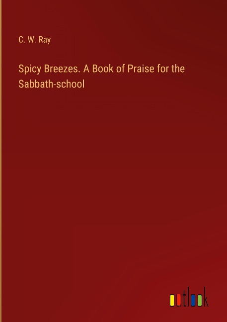 Spicy Breezes. A Book of Praise for the Sabbath-school