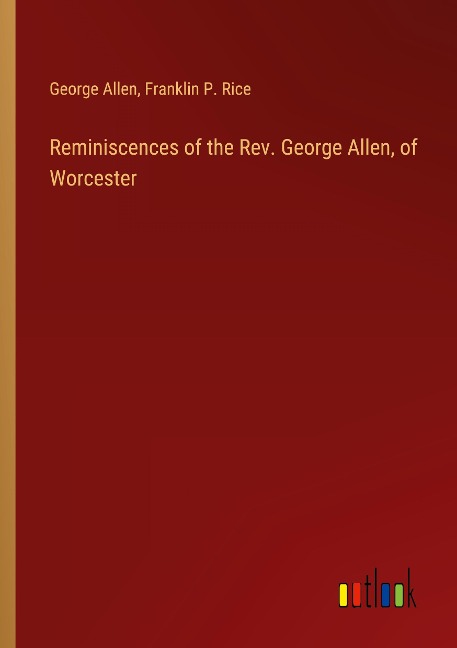 Reminiscences of the Rev. George Allen, of Worcester
