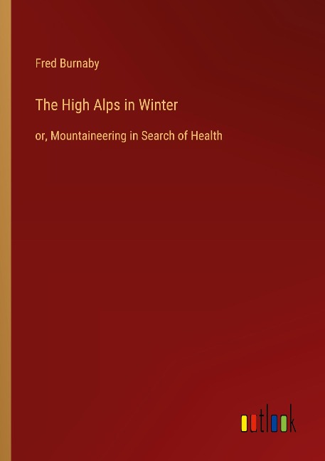 The High Alps in Winter: or, Mountaineering in Search of Health