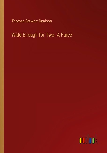 Wide Enough for Two. A Farce