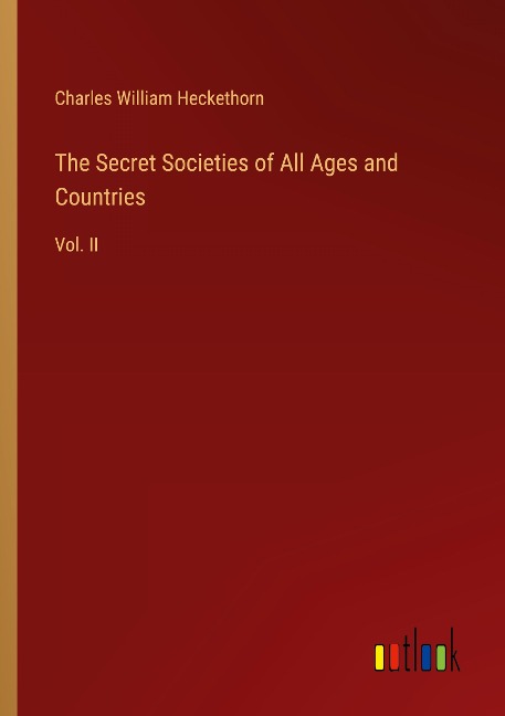 The Secret Societies of All Ages and Countries: Vol. II