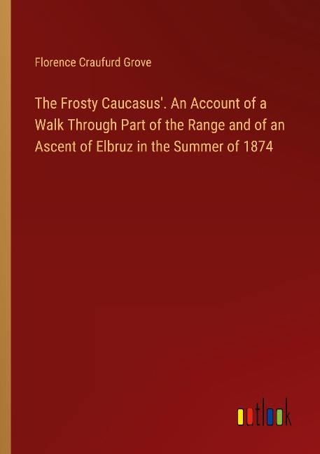 The Frosty Caucasus. An Account of a Walk Through Part of the Range and of an Ascent of Elbruz in the Summer of 1874