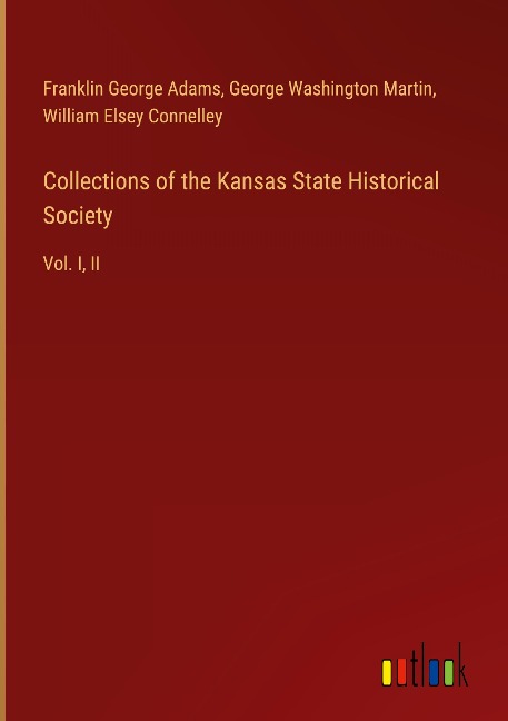 Collections of the Kansas State Historical Society: Vol. I, II
