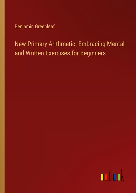 New Primary Arithmetic. Embracing Mental and Written Exercises for Beginners
