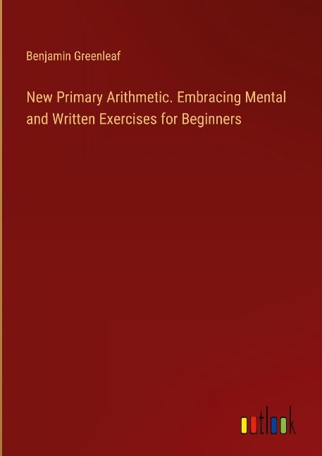 New Primary Arithmetic. Embracing Mental and Written Exercises for Beginners