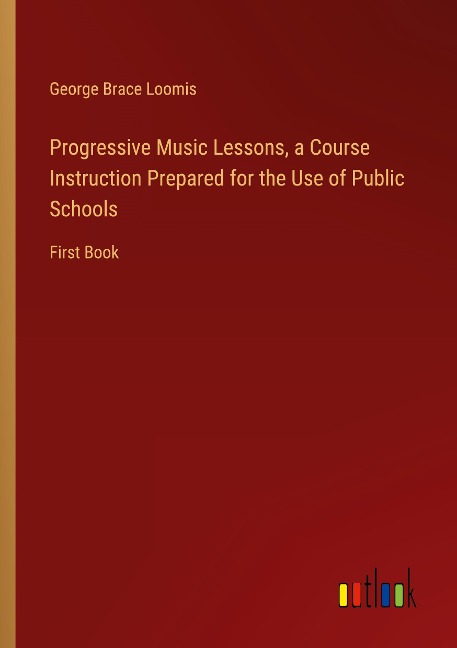Progressive Music Lessons, a Course Instruction Prepared for the Use of Public Schools: First Book