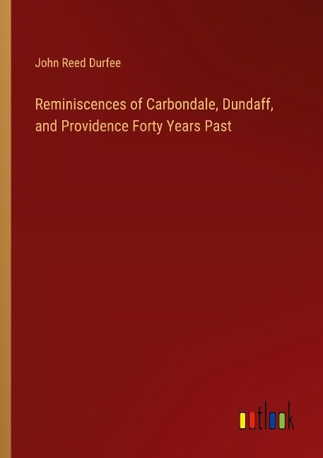 Reminiscences of Carbondale, Dundaff, and Providence Forty Years Past