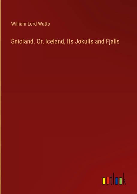 Snioland. Or, Iceland, Its Jokulls and Fjalls