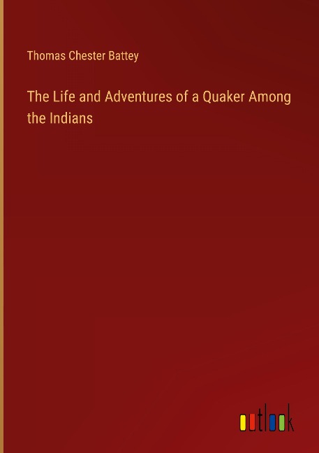 The Life and Adventures of a Quaker Among the Indians