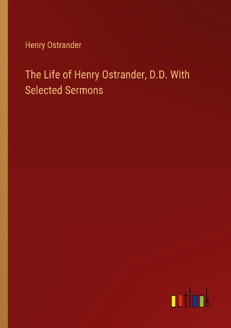 The Life of Henry Ostrander, D.D. With Selected Sermons