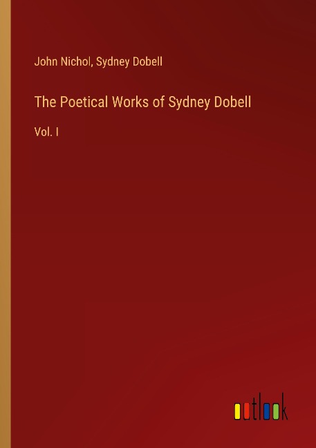 The Poetical Works of Sydney Dobell: Vol. I