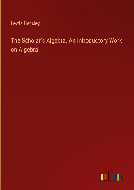 The Scholars Algebra. An Introductory Work on Algebra