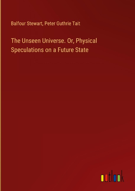The Unseen Universe. Or, Physical Speculations on a Future State