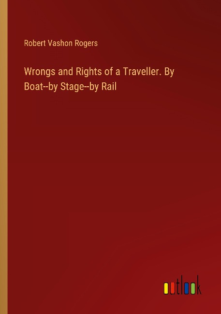 Wrongs and Rights of a Traveller. By Boat--by Stage--by Rail