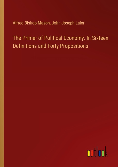 The Primer of Political Economy. In Sixteen Definitions and Forty Propositions