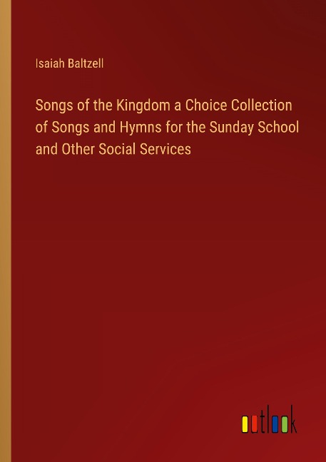 Songs of the Kingdom a Choice Collection of Songs and Hymns for the Sunday School and Other Social Services