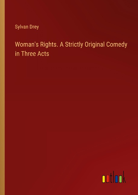 Womans Rights. A Strictly Original Comedy in Three Acts