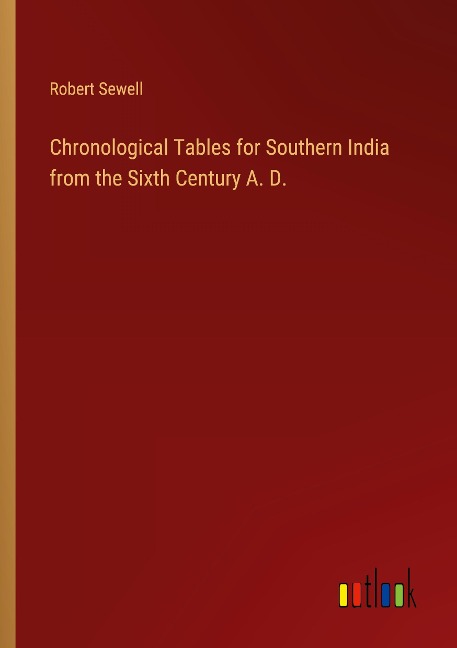Chronological Tables for Southern India from the Sixth Century A. D.
