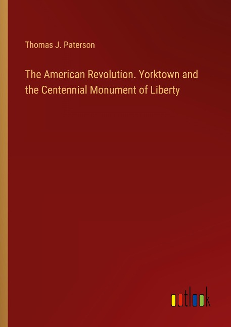 The American Revolution. Yorktown and the Centennial Monument of Liberty
