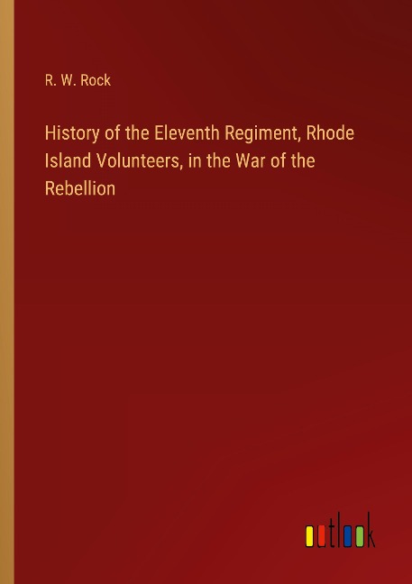 History of the Eleventh Regiment, Rhode Island Volunteers, in the War of the Rebellion
