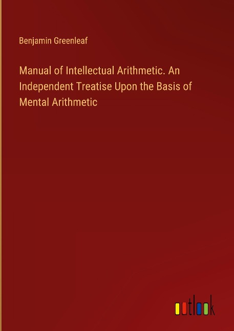 Manual of Intellectual Arithmetic. An Independent Treatise Upon the Basis of Mental Arithmetic