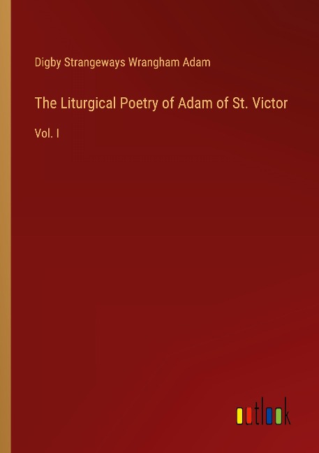 The Liturgical Poetry of Adam of St. Victor: Vol. I