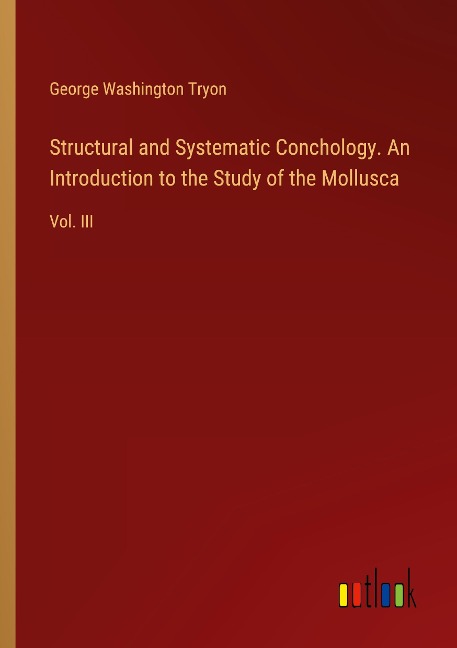Structural and Systematic Conchology. An Introduction to the Study of the Mollusca: Vol. III