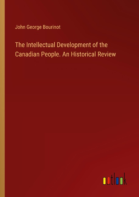 The Intellectual Development of the Canadian People. An Historical Review