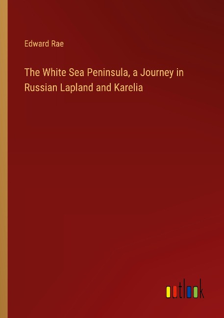 The White Sea Peninsula, a Journey in Russian Lapland and Karelia