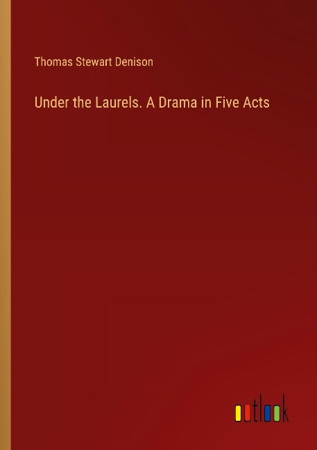 Under the Laurels. A Drama in Five Acts
