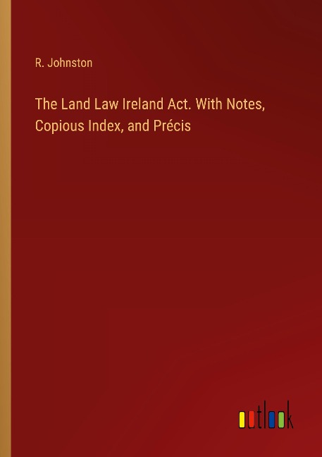 The Land Law Ireland Act. With Notes, Copious Index, and Précis