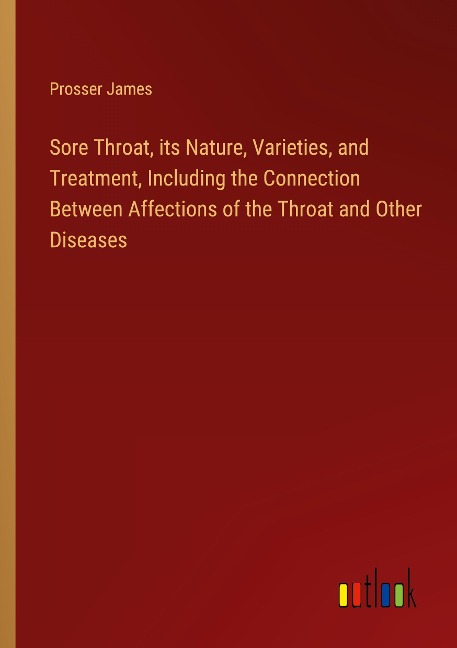 Sore Throat, its Nature, Varieties, and Treatment, Including the Connection Between Affections of the Throat and Other Diseases