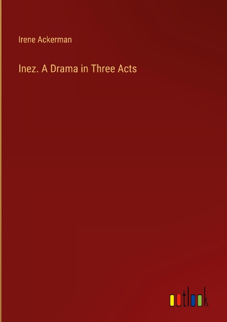 Inez. A Drama in Three Acts