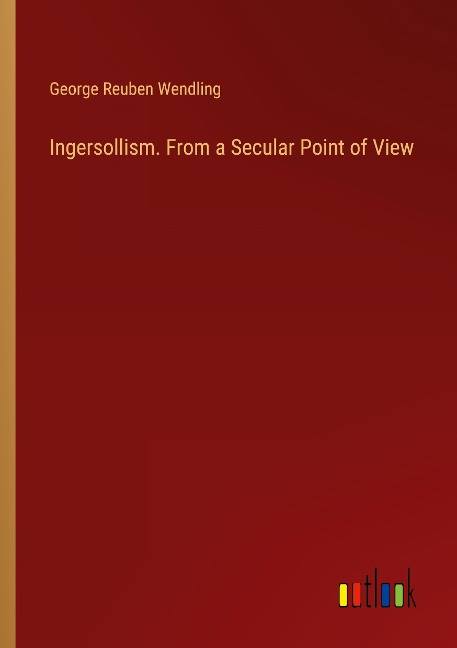 Ingersollism. From a Secular Point of View