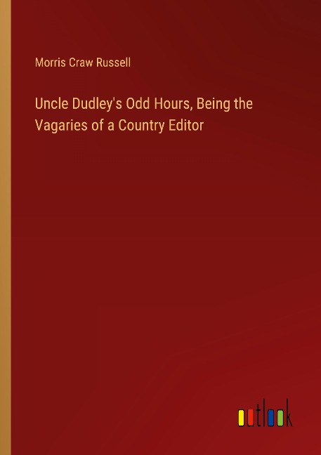 Uncle Dudleys Odd Hours, Being the Vagaries of a Country Editor